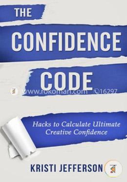 The Confidence Code: Hacks to Calculate Ultimate Creative Confidence