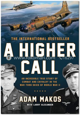 A Higher Call: An Incredible True Story of Combat and Chivalry in the War-Torn Skies of World War II