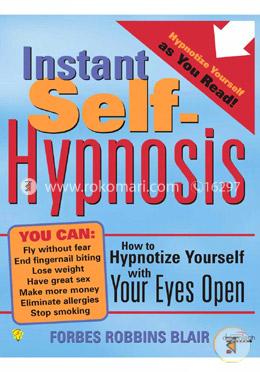 Instant Self-Hypnosis: How to Hypnotize Yourself with Your Eyes Open