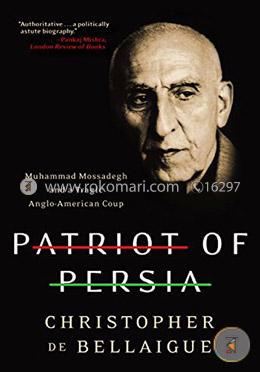 Patriot of Persia: Muhammad Mossadegh and a Tragic Anglo-American Coup