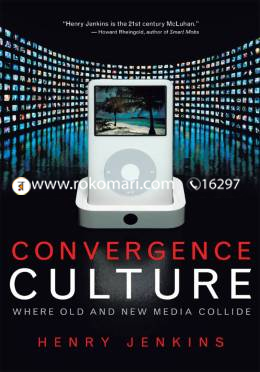 Convergence Culture: Where Old and New Media Collide
