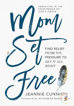 Mom Set Free: Find Relief from the Pressure to Get It All Right