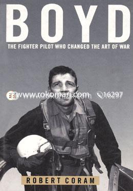 Boyd : The Fighter Pilot Who Changed the Art of War