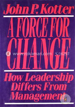 A Force for Change: How Leadership Differs from Management