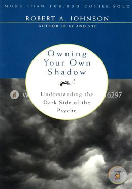 Owning Your Own Shadow: Understanding the Dark Side of the Psyche