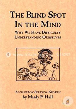 The Blind Spot in the Mind: Why We Have Difficulty Understanding Ourselves