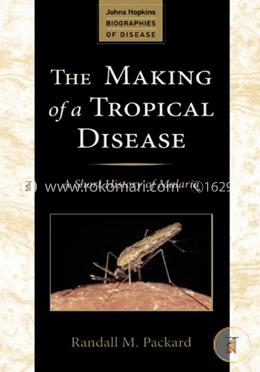 The Making of a Tropical Disease: A Short History of Malaria