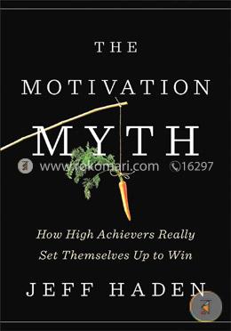 The Motivation Myth: How High Achievers Really Set Themselves Up to Win