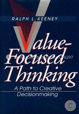Value–Focused Thinking – A Path to Creative Decisionmaking
