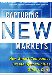 Capturing New Markets: How Smart Companies Create Opportunities Others Don't