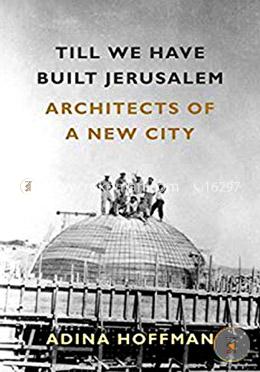 Till We Have Built Jerusalem: Architects of a New City