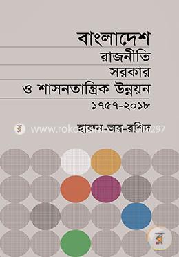 বাংলাদেশ রাজনীতি সরকার ও শাসনতান্ত্রিক উন্নয়ন (১৭৫৭-২০১৮)