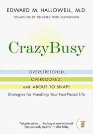 CrazyBusy: Overstretched, Overbooked, and About to Snap! Strategies for Handling Your Fast-Paced Life
