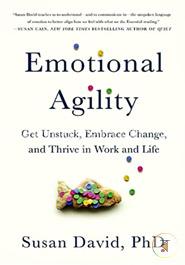 Emotional Agility: Get Unstuck, Embrace Change, and Thrive in Work and Life