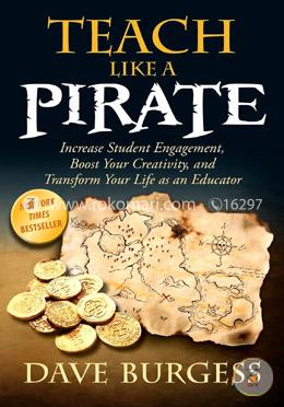 Teach Like a PIRATE: Increase Student Engagement, Boost Your Creativity, and Transform Your Life as an Educator