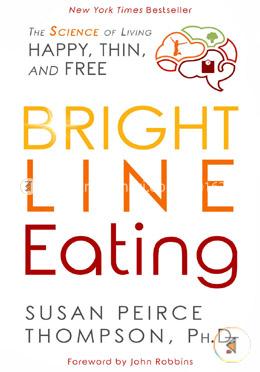 Bright Line Eating: The Science of Living Happy, Thin, and Free