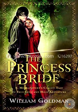 The Princess Bride: S. Morgenstern's Classic Tale of True Love and High Adventure
