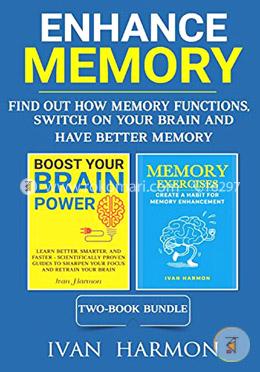 Enhance Memory: Find Out How Memory Functions, Switch on Your Brain and Have Better Memory