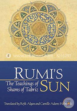 Rumi's Sun: The Teachings of Shams of Tabriz