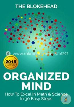 Organized Mind : How To Excel In Math and Science In 30 Easy Steps