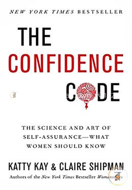 The Confidence Code: The Science and Art of Self-Assurance-What Women Should Know