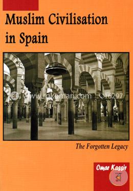 Muslim Civilisation in Spain (The Forgotten Legacy)