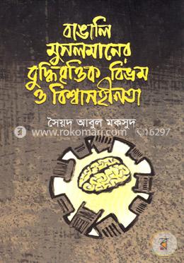 বাঙালি মুসলমানের বুদ্ধিবৃত্তিক বিভ্রম ও বিশ্বাসহীনতা