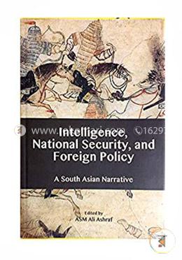 Intelligence, National Security, and Foreign Policy -A South Asian Narrative