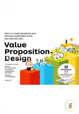 Value Proposition Design: How to Create Products and Services Customers Want
