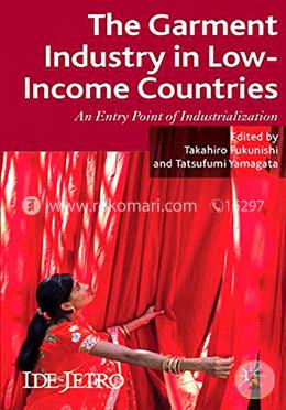The Garment Industry in Low-Income Countries: An Entry Point of Industrialization (IDE-JETRO Series)