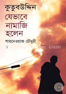 কুতুবউদ্দিন যেভাবে নামাজি হলেন