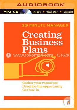 Creating Business Plans: Gather Your Resources, Describe the Opportunity, Get Buy-in
