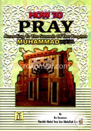 How to Pray: According to the Sunnah of the Prophet