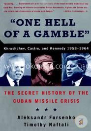 One Hell of a Gamble  Khrushchev, Castro, and Cuban Missile Crisis
