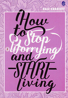 How to Stop Worrying and Start Living