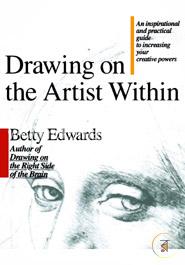 Drawing on the Artist Within: An Inspirational and Practical Guide to Increasing Your Creative Powers