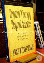 Beyond Therapy, Beyond Science: A New Model for Healing the Whole Person