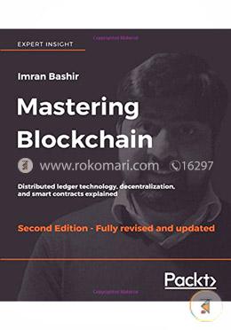 Mastering Blockchain: Distributed ledger technology, decentralization, and smart contracts explained