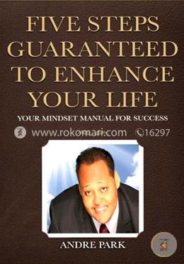 Five Steps Guaranteed To Enhance Your Life: Your Mindset Manual For Success