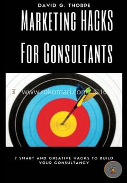 Marketing Hacks For Consultants: 7 smart, low-cost and creative market share builders