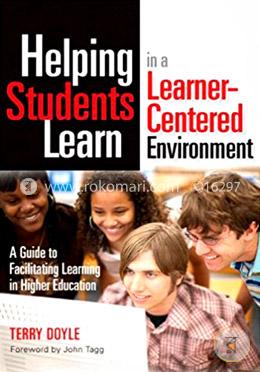 Helping Students Learn in a Learner-Centered Environment: A Guide to Facilitating Learning in Higher Education