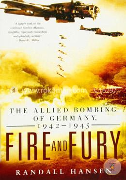 Fire and Fury: The Allied Bombing of Germany, 1942-1945