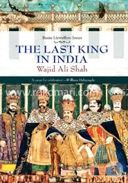 The Last King in India: Wajid Ali Shah (1822-1887) 
