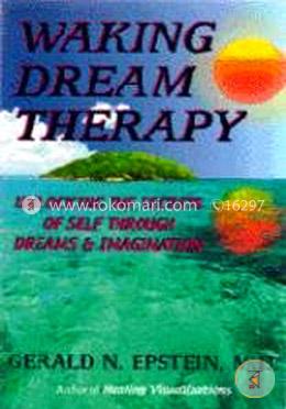 Waking Dream Therapy: Unlocking the Secrets of Self Through Dreams and Imagination