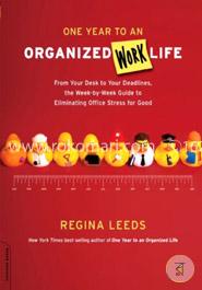 One Year to an Organized Work Life: From Your Desk to Your Deadlines, the Week-by-Week Guide to Eliminating Office Stress for Good
