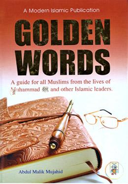 Golden Words : A Guide for all Muslims from the Lives of Muhammad (sws) and Other Islamic Leaders