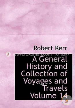 A General History and Collection of Voyages and Travels, Volume 14: Volume 7