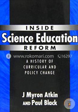 Inside Science Education Reform: A History of Curricular and Policy Change