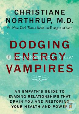 Dodging Energy Vampires: An Empath's Guide to Evading Relationships That Drain You and Restoring Your Health and Power