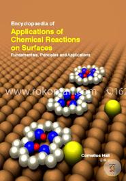 Encyclopaedia Of Applications Of Chemical Reactions On Surfaces: Fundamentals, Principles And Applications (3 Volumes)
